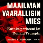 Maailman vaarallisin mies. Kuinka perheeni loi Donald Trumpin äänikirja